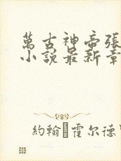 万古神帝张若尘小说最新章节阅读