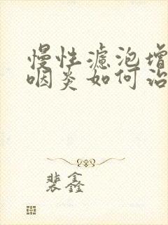 慢性滤泡增生性咽炎如何治疗