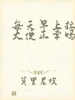 每天早上拉一次大便正常吗