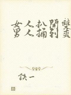 女人扒开双腿让男人捅到爽