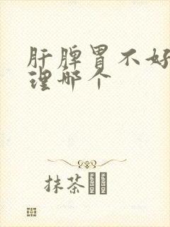 肝脾胃不好先调理哪个