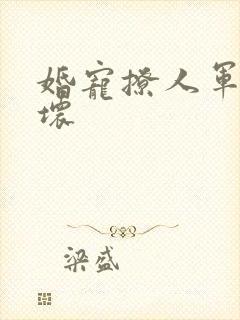 婚宠撩人军长坏坏