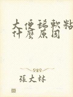 大便稀软粘稠是什么原因