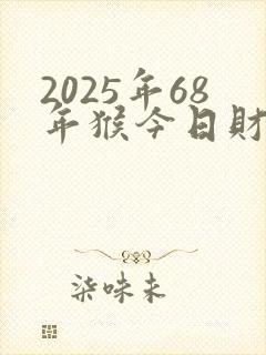 2025年68年猴今日财运