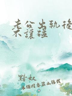 老公出轨后老婆不让碰