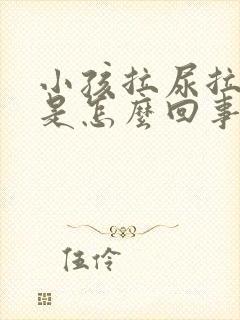 小孩拉尿拉出屎是怎么回事