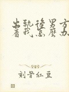 出轨后男方老缠着我怎么办