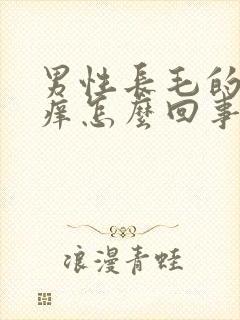 男性长毛的地方痒怎么回事