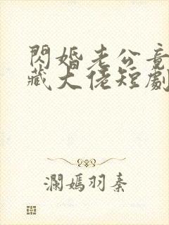 闪婚老公竟是隐藏大佬短剧全集