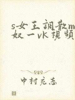 s女王调散m男奴一vk视频
