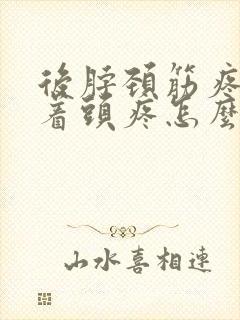 后脖颈筋疼痛带着头疼怎么办