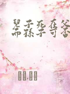 儿子死在父母前面孙子可否继承爷爷遗产