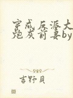 穿成反派大佬的炮灰前妻by孙