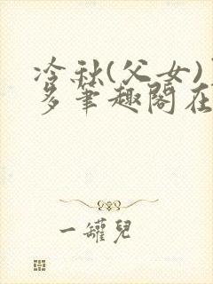 冷秋(父女)夏多笔趣阁在线阅读