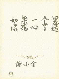 如果一个男人对你死心了还能挽回吗