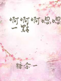 啊啊啊嗯嗯嗯慢一点