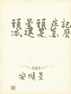 头晕头疼记忆力减退是怎么回事