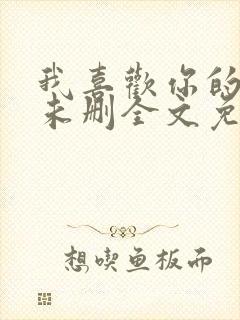 我喜欢你的人设未删全文免费阅读