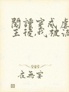 阅读穿成虐文女主后,我被流放了