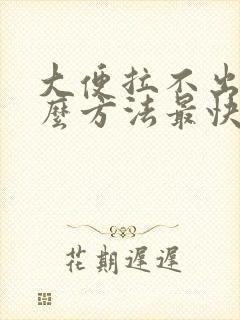 大便拉不出用什么方法最快