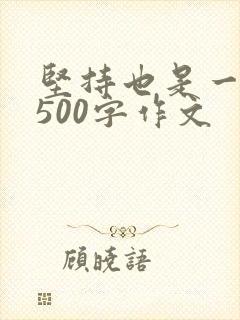 坚持也是一种美500字作文