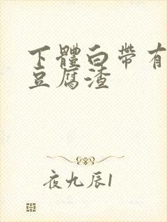 下体白带有白色豆腐渣