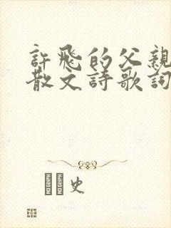 许飞的父亲写的散文诗歌词