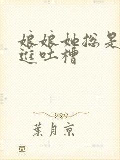 娘娘她总是不上进吐槽