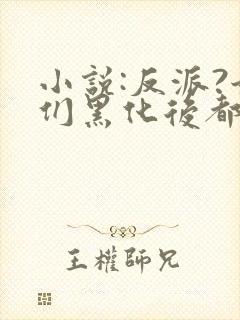 小说:反派?她们黑化后都成了病娇