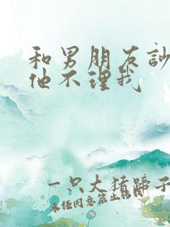 和男朋友吵架了他不理我