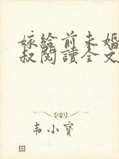 嫁给前未婚夫小叔阅读全文全文