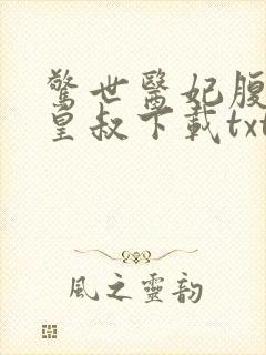 惊世医妃腹黑九皇叔下载txt