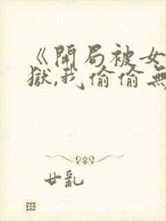 《开局被女帝下狱,我偷偷无敌》