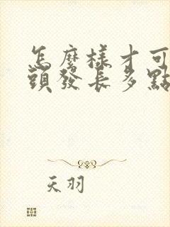 怎么样才可以让头发长多点