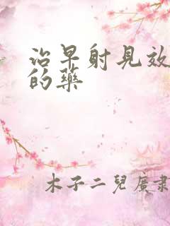 治早射见效最快的药