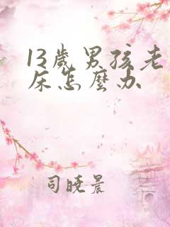 13岁男孩老尿床怎么办