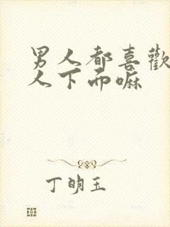 男人都喜欢舔女人下面嘛