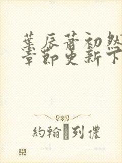 叶辰萧初然最新章节更新下