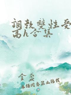 调教双性受np高h合集