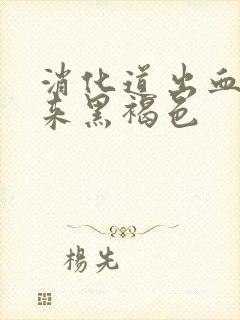 消化道出血吐出来黑褐色