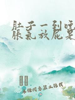 肚子一到晚上就胀气放屁是怎么回事