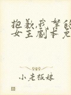 抱歉,我拿的是女主剧本免费阅读