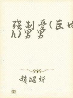 强制爱(巨肉高h)男男