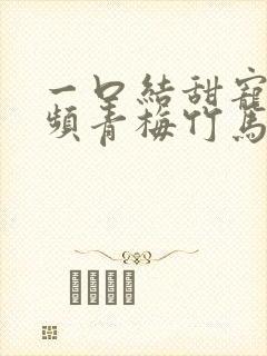 一口结甜宠文视频青梅竹马