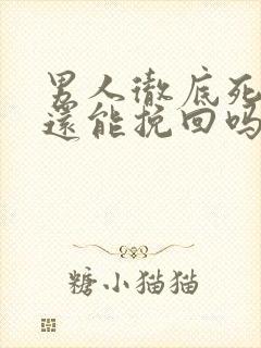 男人彻底死心了还能挽回吗