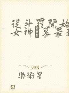 从斗罗开始俘获女神鞪慕最新章下载