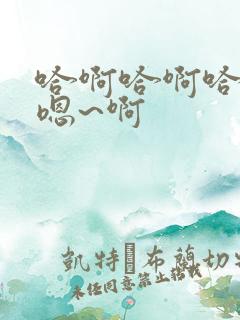 哈啊哈啊哈哈哈嗯~啊