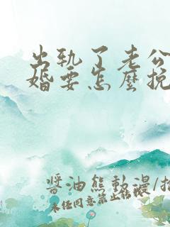 出轨了老公不离婚要怎么挽回