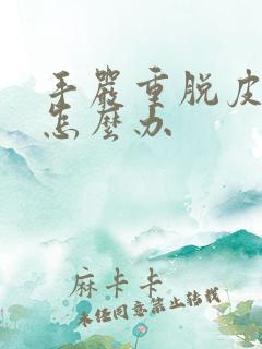 手严重脱皮开裂怎么办