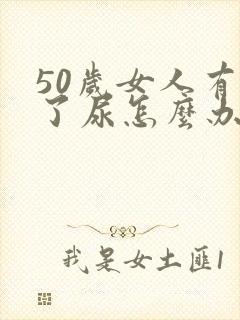 50岁女人有漏了尿怎么办